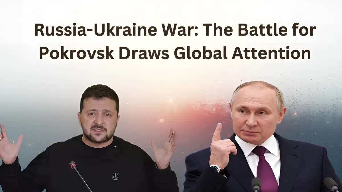 Russia-Ukraine War: The Battle for Pokrovsk Draws Global Attention